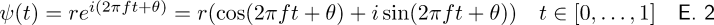 \begin{matrix} \psi (t) = re^{i(2\pi f t + \theta)} = r(\cos ({2\pi f t + \theta}) + i\sin ({2\pi f t + \theta})) & t \in [0,\dots ,1] & \textsf{E. 2} \end{matrix}